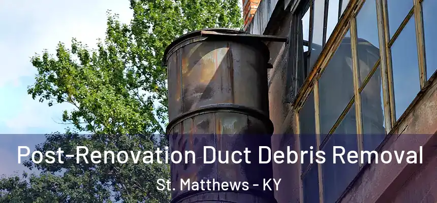  Post-Renovation Duct Debris Removal St. Matthews - KY